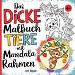 Das dicke Malbuch Tiere mit Mandala Rahmen für Kinder-100 Bilder: Malbuch für Kinder Tieremandala für Mädchen und Jungen zum Ausmalen, Entspannen, ... ab 4 Jahre, liebevoll gestaltete Motive