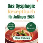 Das Dysphagie Rezeptbuch für Anfänger 2024: Einfach zuzubereitende Mahlzeiten, die gut schmecken und leicht verdaulich sind