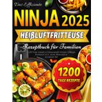 Das Effiziente Ninja Heißluftfritteuse Rezeptbuch für Familien: 1200 Tage Schnelle & Schmackhafte Rezepte | Airfryer Kochbuch für köstliche Mahlzeiten in kürzester Zeit