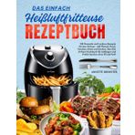 Das Einfach Heißluftfritteuse Rezeptbuch: 188 Gesunde und Leckere Rezepte für den Airfryer - Inkl Fleisch, Fisch, Gemüse, Brote und Kuchen. Das XXL ... Anfänger und Profis! Kochen ohne Öl und Fett!