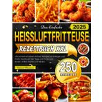 Das Einfache Heissluftfritteuse Rezeptbuch XXL: 250 schnelle & leckere Airfryer Rezepte für Anfänger und Profis | Kochbuch inkl. Tipps und Tricks zum Braten, Grillen, Rösten und Backen