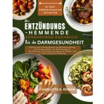 DAS ENTZÜNDUNGSHEMMENDE ERNÄHRUNGS-KOCHBUCH FÜR DIE DARMGESUNDHEIT: Schnelle und einfache Rezepte zur Wiederherstellung der Darmgesundheit, zur ... Körpers und zur Verbesserung der Verdauung.
