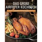 Das große Airfryer Kochbuch: schnelle & knusprige Rezepte aus Fisch, Fleisch & Vegetarisch - fettarm genießen