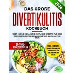 Das große Divertikulitis Kochbuch: Über 100 schnelle und köstliche Rezepte für eine darmfreundliche Ernährung und nachhaltige Tipps