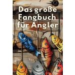 Das große Fangbuch für Angler: Halte alle Details deiner Fänge fest - Aufzeichnen, Analysieren, Erinnern und Erfolge feiern!