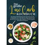 Das große Low Carb Kochbuch: Die besten kohlenhydratarmen Rezepte für eine erfolgreiche Low Carb Diät im Alltag. Schnell und gesund abnehmen. Inkl. Ratgeber, Ernährungsplan und Nährwertangaben