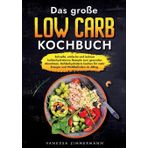 Das große Low Carb Kochbuch: Schnelle, einfache und leckere kohlenhydratarme Rezepte zum gesunden Abnehmen. Kohlenhydratarm kochen für mehr Energie und Wohlbefinden im Alltag.
