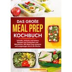 Das große Meal Prep Kochbuch: Schnelle, einfache und leckere Rezepte zum Vorkochen und Mitnehmen. Mit Meal Prep stressfrei und ausgewogen durch die Woche.