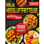 Das Große Ninja Heissluftfritteuse Rezeptbuch: 1000 Tage einfache schnelle & leckere Rezepte | Airfryer Kochbuch für Anfänger mit Tipps & Tricks zum Braten, Grillen, Rösten und Backen