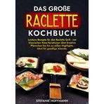 Das große Raclette Kochbuch: Leckere Rezepte für den Raclette Grill - von klassischen Käse-Variationen über kreative Pfännchen bis hin zu süßen Highlights. Ideal für gesellige Abende.
