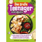 Das große Teenager Kochbuch: Die besten Rezepte für Teens, die selbstständig kochen möchten. Mit leckeren Ideen für Hauptgerichte, Snacks für unterwegs, Smoothies und schnelle One-Pot-Rezepte.