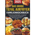 Das große Tefal Airfryer Familienkochbuch: 300 einfache & gesunde Rezepte für die Heißluftfritteuse - perfekt für jeden Tefal Airfryer: Schnell, ... Rezepten für Frühstück, Mittagessen,