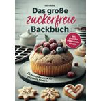 Das große zuckerfreie Backbuch – Die besten Rezepte für die ganze Familie – Einfache, schnelle und gesunde Backideen inkl. festlicher Weihnachtsrezepte