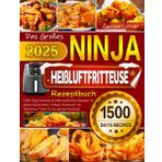 Das Großes Ninja Heißluftfritteuse Rezeptbuch: 1500 Tage Schnelle & Nährstoffreiche Rezepte für jeden Geschmack | Airfryer Kochbuch mit hilfreichen Tricks für knusprige Resultate