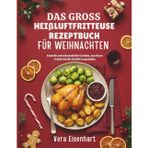 DAS GROSS HEIßLUFTFRITTEUSE REZEPTBUCH FÜR WEIHNACHTEN: Schnelle und schmackhafte Gerichte, um diesen Urlaub mit der Familie zu genießen