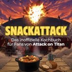 Das inoffizielle Kochbuch für Fans von Attack on Titan: Snackattack. 40 Rezepte für jedes Kochlevel: schnell, lecker, einfach