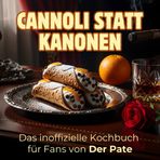 Das inoffizielle Kochbuch für Fans von Der Pate: Cannoli statt Kanonen. 40 Rezepte für jedes Kochlevel: schnell, lecker, einfach