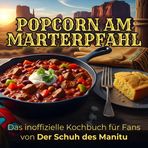 Das inoffizielle Kochbuch für Fans von Der Schuh des Manitu: Popcorn am Marterpfahl. 40 Rezepte für jedes Kochlevel: schnell, lecker, einfach