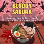 Das inoffizielle Kochbuch für Fans von Elfen Lied: Bloody Sakura. 40 Rezepte für jedes Kochlevel: schnell, lecker, einfach