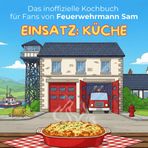Das inoffizielle Kochbuch für Fans von Feuerwehrmann Sam: Einsatz Küche. 40 Rezepte für jedes Kochlevel: schnell, lecker, einfach