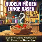 Das inoffizielle Kochbuch für Fans von Pinocchio: Nudeln mögen lange Nasen. 40 Rezepte für jedes Kochlevel: schnell, lecker, einfach