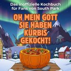 Das inoffizielle Kochbuch für Fans von South Park: Oh mein Gott, sie haben Kürbis gekocht! 40 Rezepte für jedes Kochlevel: schnell, lecker, einfach