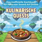 Das inoffizielle Kochbuch für Fans von Sword Art Online: Kulinarische Quests. 40 Rezepte für jedes Kochlevel: schnell, lecker, einfach