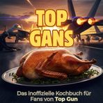 Das inoffizielle Kochbuch für Fans von Top Gun: Top Gans. 40 Rezepte für jedes Kochlevel: schnell, lecker, einfach