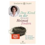 Das Kind in dir muss Heimat finden: Der Schlüssel zur Lösung (fast) aller Probleme