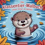 Das Klassentier-Malbuch: Unser Otter im Herbst: Malbuch für die Otterklasse in der Grundschule ab Klasse 1 (Klasssentier-Malbücher: Mit dem Otter durchs Jahr, Band 2)