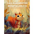 Das Klassentier Reisetagebuch: Unser Eichhörnchen unterwegs: Tagebuch und Erinnerungsbuch für die Eichhörnchenklasse in der Grundschule ab Klasse 1