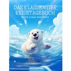 Das Klassentier Reisetagebuch: Unser Eisbär unterwegs: Tagebuch und Erinnerungsbuch für die Eisbärenklasse in der Grundschule ab Klasse 1