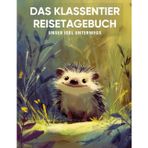 Das Klassentier Reisetagebuch: Unser Igel unterwegs: Tagebuch und Erinnerungsbuch für die Igelklasse in der Grundschule
