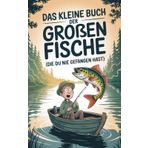 Das Kleine Buch Der Großen Fische (Die Du Nie Gefangen Hast): Das perfekte Geschenk für Angler – 20 Fische & Geschichten, die du nie gefangen hast … aber garantiert weitererzählst