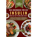 DAS KOCHBUCH FÜR DIE INSULINRESISTENZDIÄT: Schnelle und einfache Rezepte zur Umkehrung der Insulinresistenz, zum Abnehmen, zur Behandlung von PCOS und zur Vorbeugung von Prädiabetes