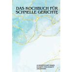 Das Kochbuch für schnelle Gerichte 24 Rezepte mit einer schritt für schritt Anleitung