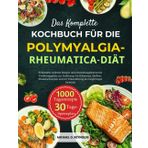 Das Komplette Kochbuch Für Die Polymyalgia-Rheumatica-Diät: 80 Köstliche Heilende Rezepte Und Entzündungshemmende Ernährungspläne Zur Linderung Von ... Zur Unterstützung Der Langfristigen Mobilität