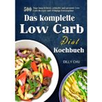 Das komplette Low Carb Diät Kochbuch: 500 Tage lang leckere, schnelle und gesunde Low Carb Rezepte und 14-tägige Essenspläne