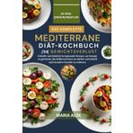 Das Komplette Mediterrane Diät-kochbuch Zum Gewichtsverlust: Schnelle und köstliche herzgesunde Rezepte, um Energie zu gewinnen, das Selbstvertrauen ... schnell und stressfrei Gewicht zu verlieren.