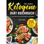 Das leckere Ketogene -Diät Kochbuch: 250 schnelle & vielfältige Ketogene Rezepte mit einem 14- Tage-Mahlzeitenplan für Einsteiger und Berufstätige: ... für Einsteiger und Berufstätige