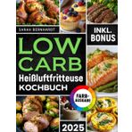 Das Low Carb Heißluftfritteuse Kochbuch: Köstliche Low Carb Rezepte für Ihren Airfryer – Schnell, einfach und effektiv abnehmen ohne auf Geschmack zu verzichten | inkl. Challenge & Nährwertangaben