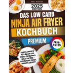 Das Low Carb Ninja Air Fryer Kochbuch Premium: Schnelle, einfache & köstliche Low Carb Rezepte für Ihren Ninja Heißluftfritteuse – Abnehmen ohne Verzicht, in Minuten zubereitet | Mit Farbfotos