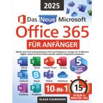 Das neue Microsoft Office 365 für Anfänger: Werde zum Profi und beeindrucke Chef und Kollegen in weniger als 15 Minuten täglich, indem du Excel, Word und alle anderen Programme meisterst!