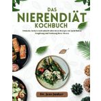 Das Nierendiät Kochbuch: Einfache, leckere und schnell zubereitete Rezepte zur natürlichen Entgiftung und Stärkung Ihrer Nieren