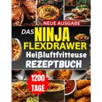 Das NINJA FLEXDRAWER Heißluftfritteuse Rezeptbuch: Schnelle, Gesunde und Knusprige Gerichte für Jede Mahlzeit