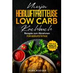 Das Ninja Heißluftfritteuse Low Carb Kochbuch für Berufstätige: Gesunde, schnelle und leckere Low Carb Rezepte zum abnehmen
