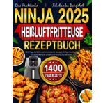 Das Praktische Ninja Heißluftfritteuse Rezeptbuch 2025: 1400 Tage Einfache und Aromatische Rezepte, Airfryer Kochbuch, um jede Mahlzeit schnell und leckere zuzubereiten
