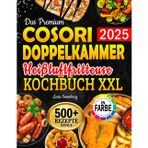 Das Premium Cosori Doppelkammer Heißluftfritteuse Kochbuch XXL: Air Fryer Rezeptbuch für jeden Geschmack – Köstliche, schnelle & gesunde Rezepte | inkl. Garzeitentabelle & Farbfotos