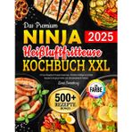 Das Premium Ninja Heißluftfritteuse Kochbuch XXL: Air Fryer Rezeptbuch für jeden Geschmack – Köstliche vielfältige und schnelle Rezepte für die ganze Familie | inkl. Garzeitentabelle & Farbfotos