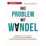 Das Problem mit Wandel: Warum Veränderung nicht immer Verbesserung bedeutet und die menschliche Natur überfordert. Warum der Mensch nicht für schnelle Veränderungen gemacht ist